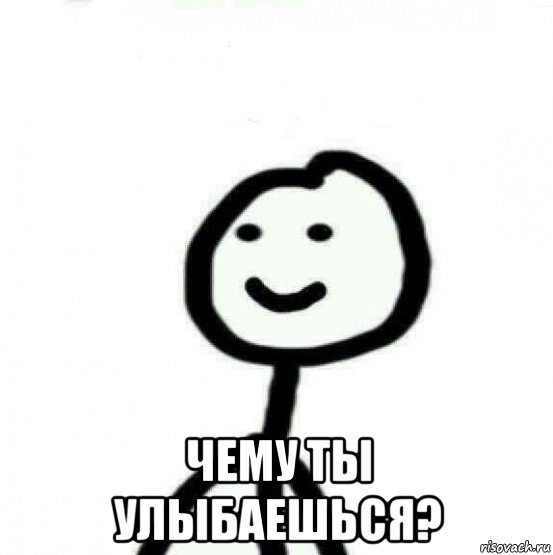  чему ты улыбаешься?