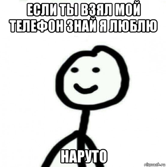 если ты взял мой телефон знай я люблю наруто