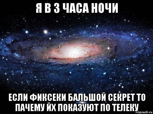 я в 3 часа ночи если фиксеки бальшой секрет то пачему йх показуют по телеку, Мем Вселенная