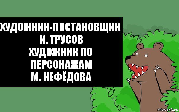 Художник-постановщик
И. Трусов
Художник по персонажам
М. Нефёдова, Комикс Надпись медведя из кустов