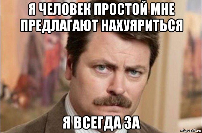 я человек простой мне предлагают нахуяриться я всегда за, Мем  Я человек простой