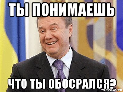 ты понимаешь что ты обосрался?