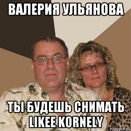 валерия ульянова ты будешь снимать likee kornely, Мем  Злые родители