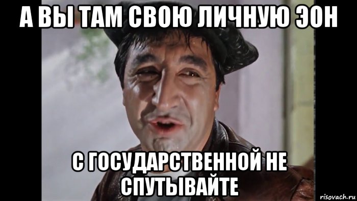 а вы там свою личную эон с государственной не спутывайте, Мем А ты не путай свою личную шерсть с государственной