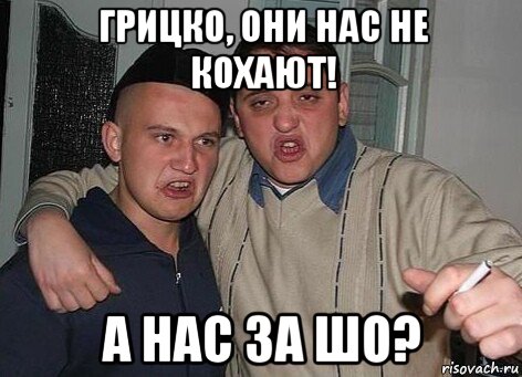 грицко, они нас не кохают! а нас за шо?, Мем Алкаш