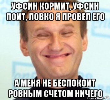 уфсин кормит, уфсин поит, ловко я провел его а меня не беспокоит ровным счетом ничего, Мем АНО Анльный Навальный Овальный