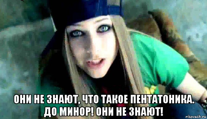  они не знают, что такое пентатоника. до минор! они не знают!, Мем  Avril Lavigne