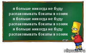 я больше никогда не буду распаковывать бэкапы в хомяк
я больше никогда не буду распаковывать бэкапы в хомяк
я больше никогда не буду распаковывать бэкапы в хомяк, Комикс Барт пишет на доске