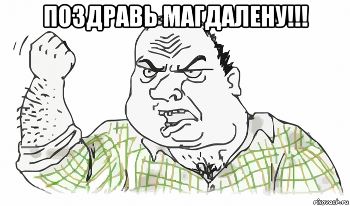 поздравь магдалену!!! , Мем Будь мужиком