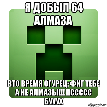 я добыл 64 алмаза вто время огурец: фиг тебе а не алмазы!!! пссссс бууух, Мем Creeper