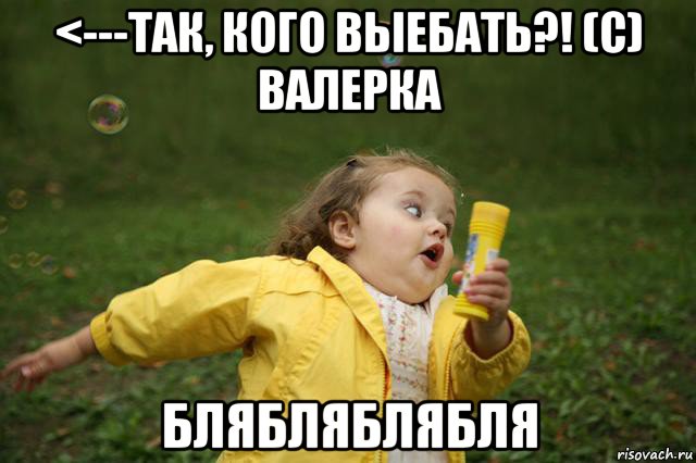 <---так, кого выебать?! (с) валерка блябляблябля, Мем   Девочка убегает