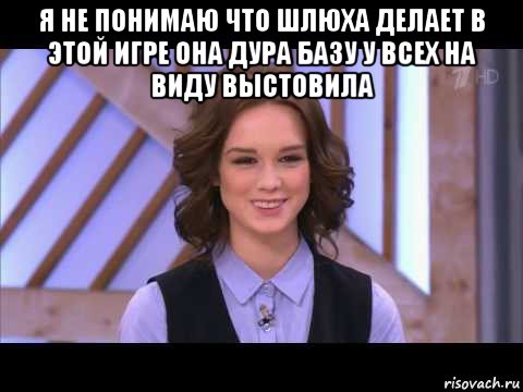 я не понимаю что шлюха делает в этой игре она дура базу у всех на виду выстовила , Мем Диана Шурыгина улыбается