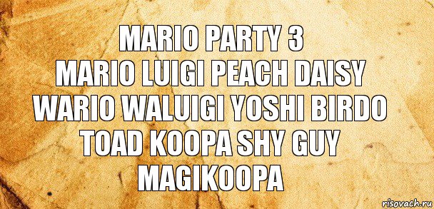 mario party 3
mario luigi peach daisy Wario waluigi yoshi birdo toad koopa shy guy magikoopa