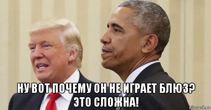  ну вот почему он не играет блюз? это сложна!, Мем Donald Trump