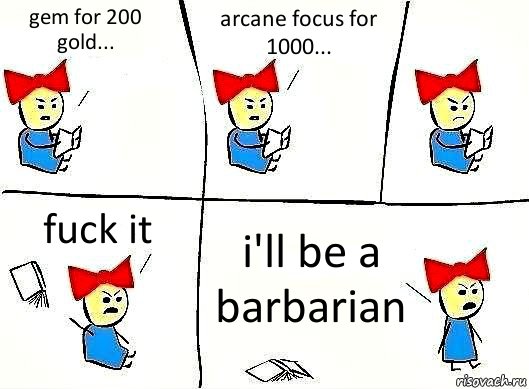 gem for 200 gold... arcane focus for 1000... fuck it i'll be a barbarian