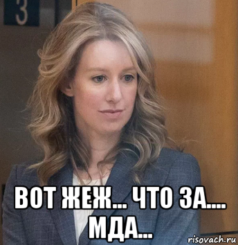  вот жеж... что за.... мда..., Мем Elizabeth Holmes