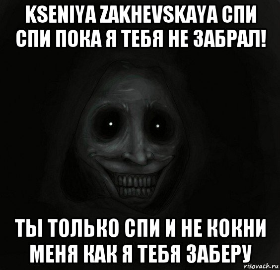 kseniya zakhevskaya спи спи пока я тебя не забрал! ты только спи и не кокни меня как я тебя заберу, Мем Ночной гость