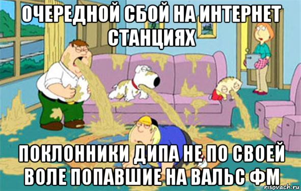 очередной сбой на интернет станциях поклонники дипа не по своей воле попавшие на вальс фм, Мем Гриффины блюют