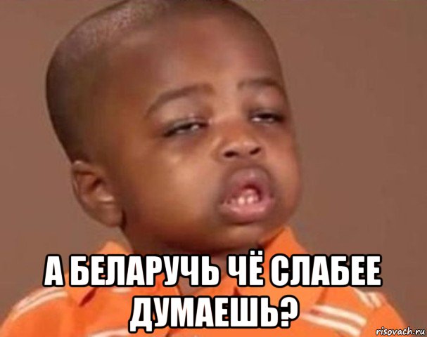  а беларучь чё слабее думаешь?