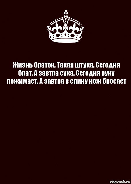 Жизнь браток, Такая штука. Сегодня брат, А завтра сука. Сегодня руку пожимает, А завтра в спину нож бросает 