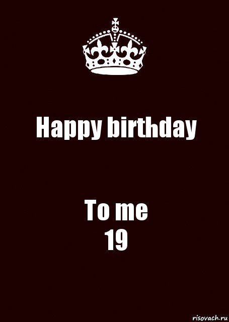 Happy birthday To me
19