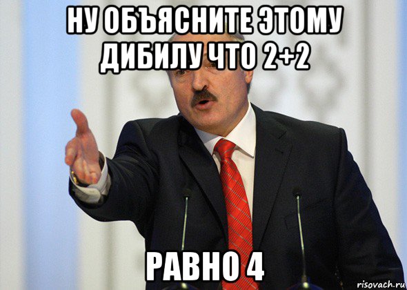 ну объясните этому дибилу что 2+2 равно 4, Мем лукашенко