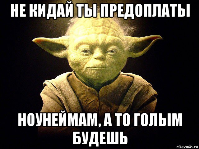 не кидай ты предоплаты ноунеймам, а то голым будешь, Мем  мастер йода