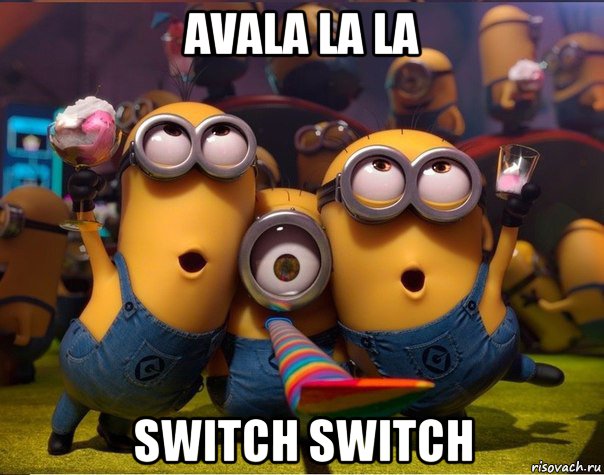 avala la la switch switch