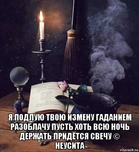  я подлую твою измену гаданием разоблачу пусть хоть всю ночь держать придётся свечу © неусита, Мем Мистика