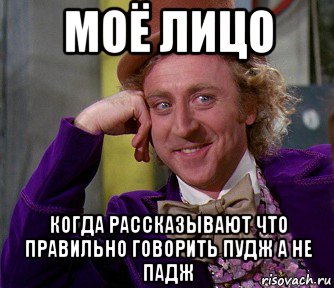 моё лицо когда рассказывают что правильно говорить пудж а не падж, Мем мое лицо