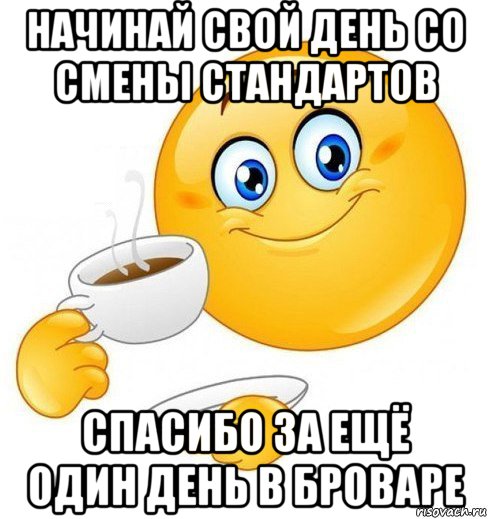 начинай свой день со смены стандартов спасибо за ещё один день в броваре, Мем Начинай свой день