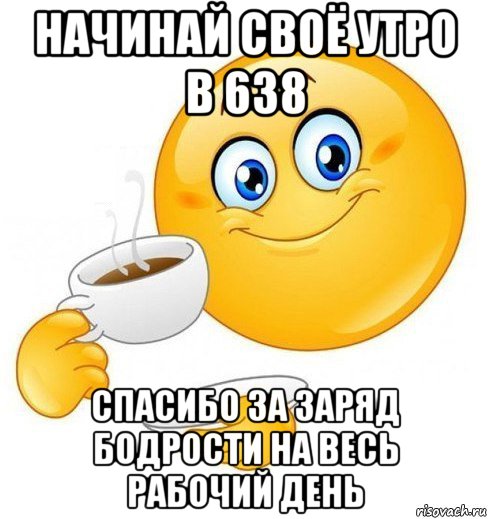 начинай своё утро в 638 спасибо за заряд бодрости на весь рабочий день, Мем Начинай свой день