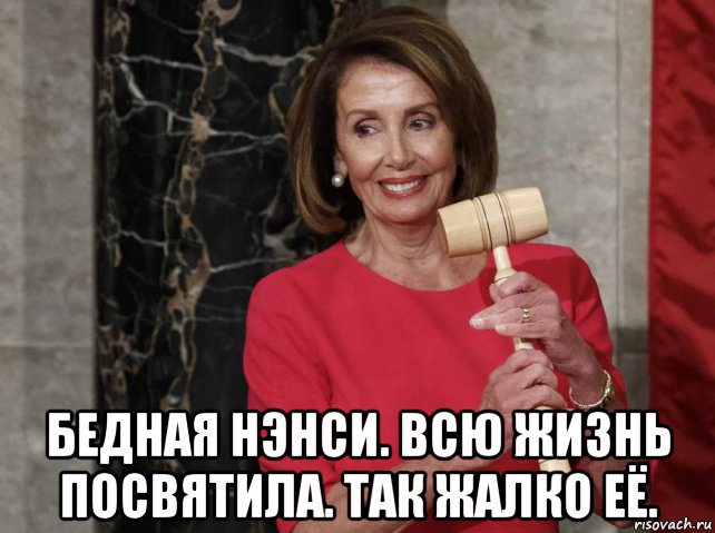  бедная нэнси. всю жизнь посвятила. так жалко её., Мем Nancy Pelosi