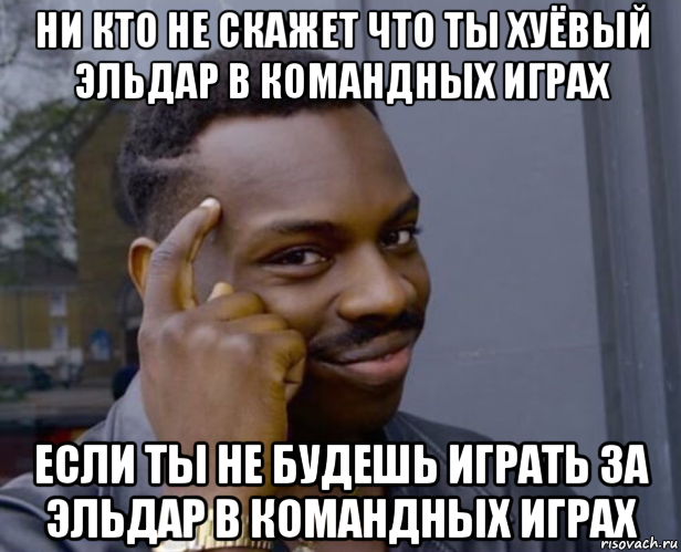 ни кто не скажет что ты хуёвый эльдар в командных играх если ты не будешь играть за эльдар в командных играх, Мем Негр с пальцем у виска