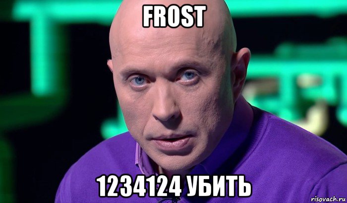 frost 1234124 убить, Мем Необъяснимо но факт