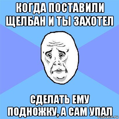 когда поставили щелбан и ты захотел сделать ему подножку, а сам упал, Мем Okay face