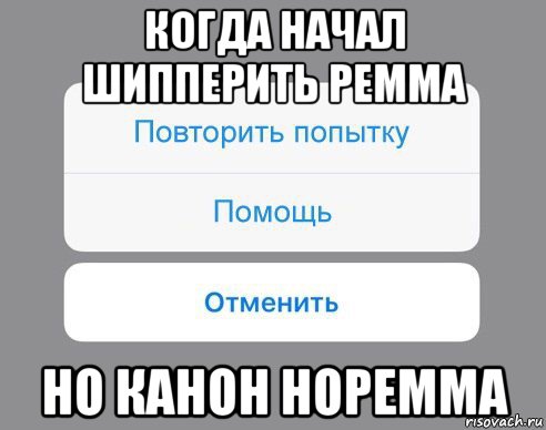 когда начал шипперить ремма но канон норемма, Мем Отменить Помощь Повторить попытку