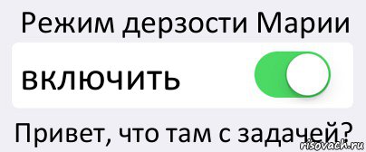 Режим дерзости Марии включить Привет, что там с задачей?, Комикс Переключатель