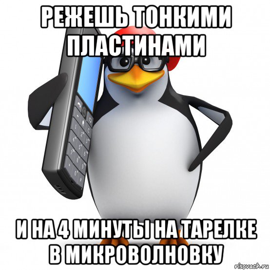 режешь тонкими пластинами и на 4 минуты на тарелке в микроволновку, Мем   Пингвин звонит