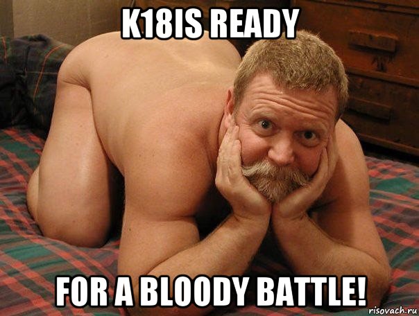 k18is ready for a bloody battle!