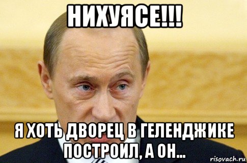 нихуясе!!! я хоть дворец в геленджике построил, а он..., Мем путин