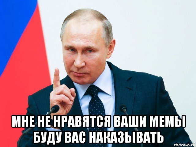  мне не нравятся ваши мемы буду вас наказывать, Мем Путин