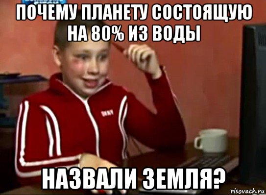 почему планету состоящую на 80% из воды назвали земля?, Мем Сашок (радостный)