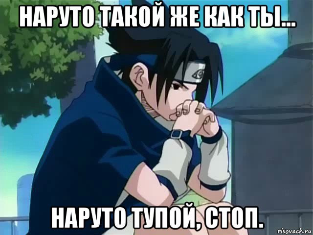 наруто такой же как ты... наруто тупой, стоп., Мем саске