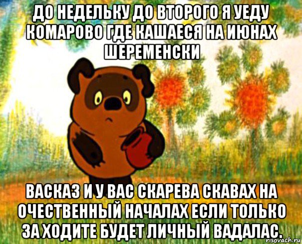 до недельку до второго я уеду комарово где кашаеся на июнах шеременски васказ и у вас скарева скавах на очественный началах если только за ходите будет личный вадалас.