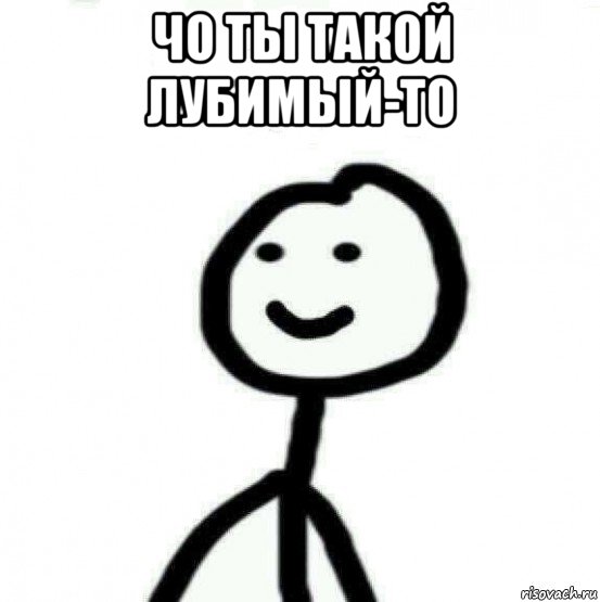 чо ты такой лубимый-то 