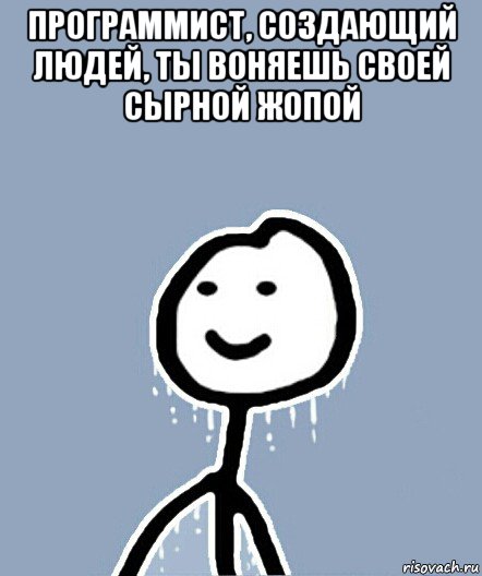 программист, создающий людей, ты воняешь своей сырной жопой , Мем  Теребонька замерз