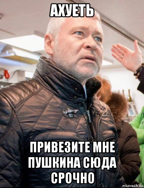ахуеть привезите мне пушкина сюда срочно, Мем Терешин