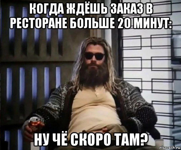 когда ждёшь заказ в ресторане больше 20 минут: ну чё скоро там?, Мем Толстый Тор