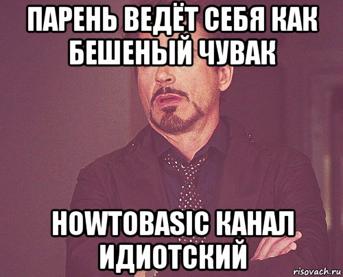 парень ведёт себя как бешеный чувак howtobasic канал идиотский, Мем твое выражение лица